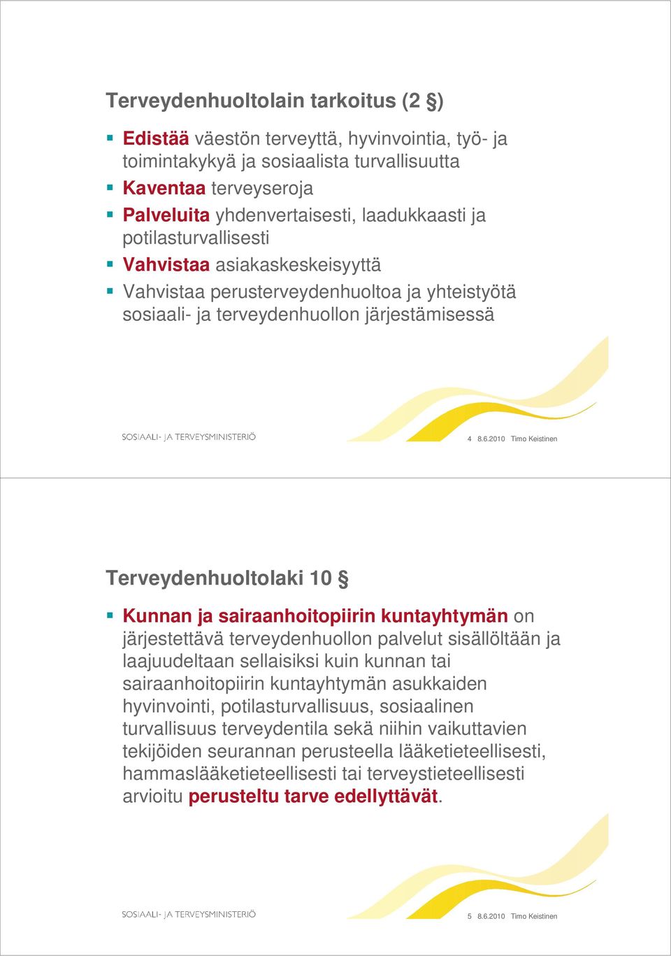 2010 Timo Keistinen Terveydenhuoltolaki 10 Kunnan ja sairaanhoitopiirin kuntayhtymän on järjestettävä terveydenhuollon palvelut sisällöltään ja laajuudeltaan sellaisiksi kuin kunnan tai