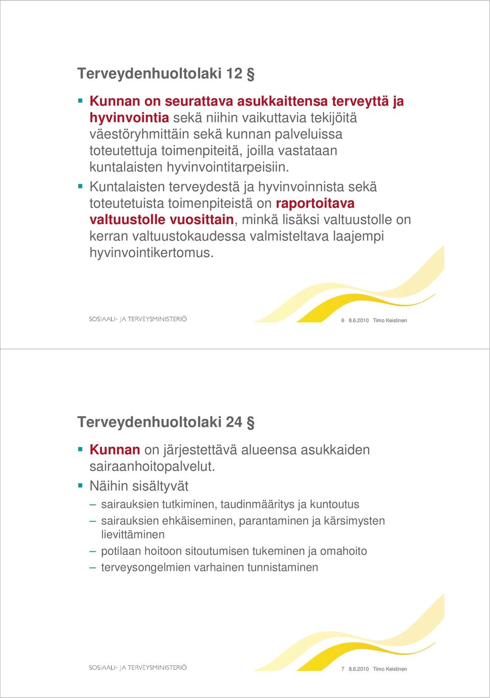 Kuntalaisten terveydestä ja hyvinvoinnista sekä toteutetuista toimenpiteistä on raportoitava valtuustolle vuosittain, minkä lisäksi valtuustolle on kerran valtuustokaudessa valmisteltava laajempi