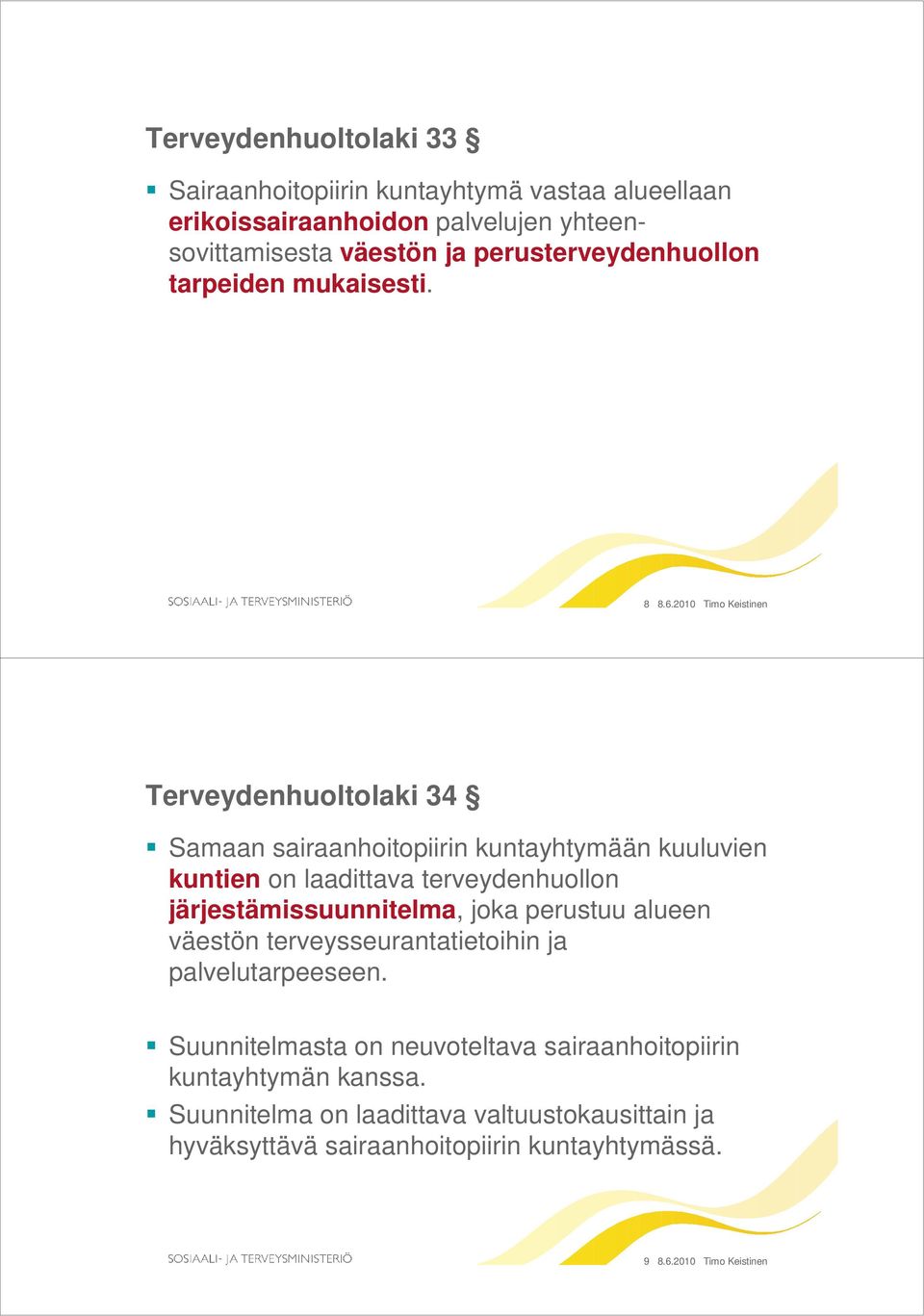 2010 Timo Keistinen Terveydenhuoltolaki 34 Samaan sairaanhoitopiirin kuntayhtymään kuuluvien kuntien on laadittava terveydenhuollon