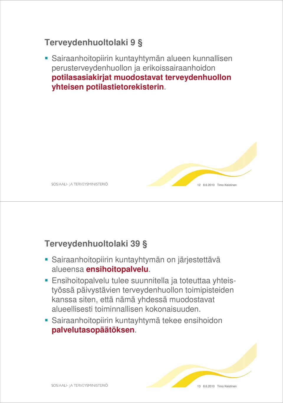 2010 Timo Keistinen Terveydenhuoltolaki 39 Sairaanhoitopiirin kuntayhtymän on järjestettävä alueensa ensihoitopalvelu.