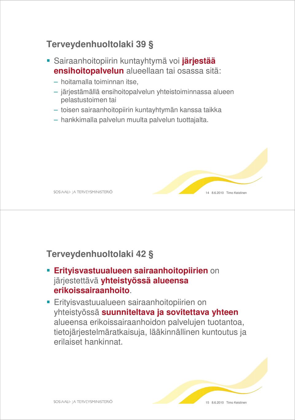 2010 Timo Keistinen Terveydenhuoltolaki 42 Erityisvastuualueen sairaanhoitopiirien on järjestettävä yhteistyössä alueensa erikoissairaanhoito.