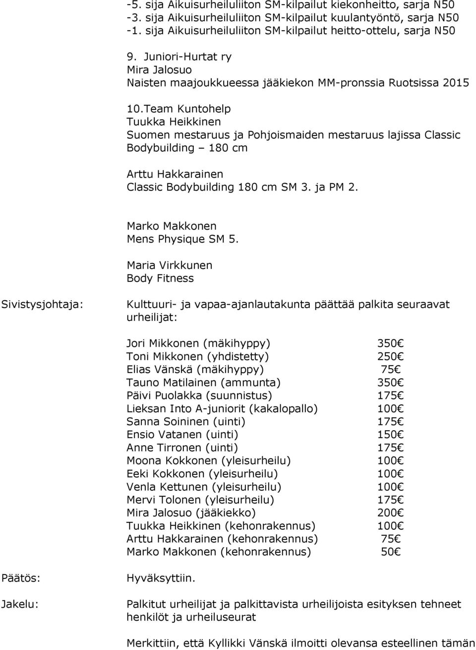 Team Kuntohelp Tuukka Heikkinen Suomen mestaruus ja Pohjoismaiden mestaruus lajissa Classic Bodybuilding 180 cm Arttu Hakkarainen Classic Bodybuilding 180 cm SM 3. ja PM 2.