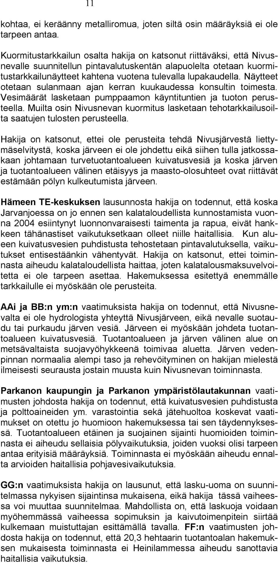 Näytteet otetaan sulanmaan ajan kerran kuukaudessa konsultin toimesta. Vesimäärät lasketaan pumppaamon käyntituntien ja tuoton perusteella.