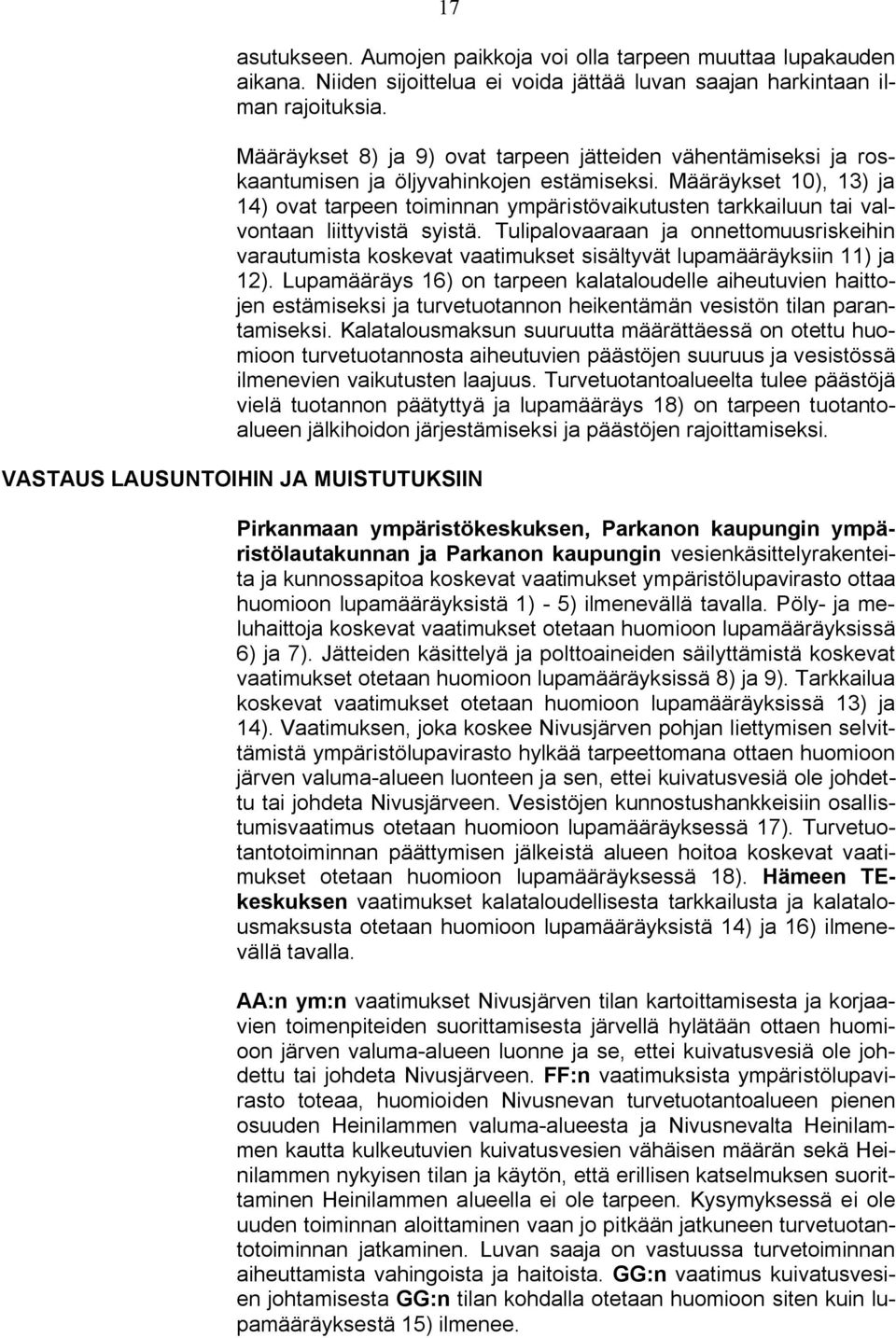 Määräykset 10), 13) ja 14) ovat tarpeen toiminnan ympäristövaikutusten tarkkailuun tai valvontaan liittyvistä syistä.