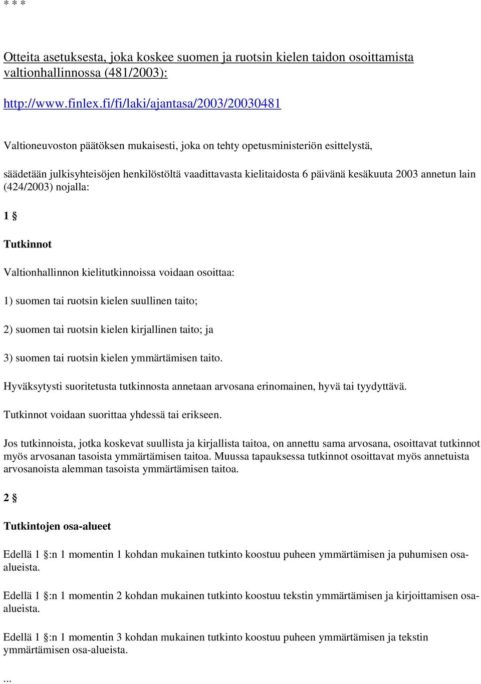 kesäkuuta 2003 annetun lain (424/2003) nojalla: 1 Tutkinnot Valtionhallinnon kielitutkinnoissa voidaan osoittaa: 1) suomen tai ruotsin kielen suullinen taito; 2) suomen tai ruotsin kielen kirjallinen