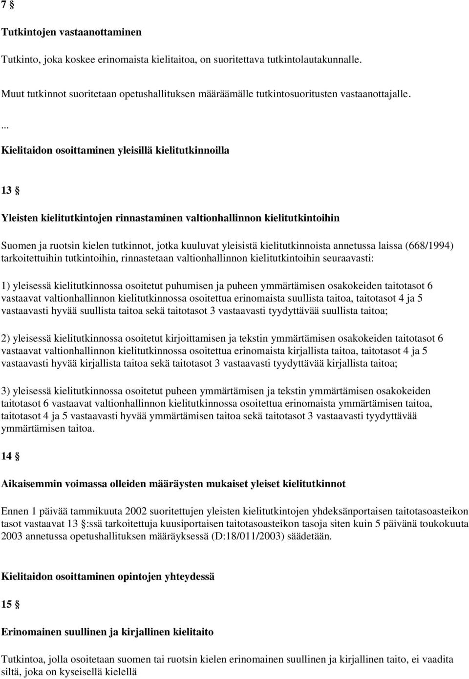 Kielitaidon osoittaminen yleisillä kielitutkinnoilla 13 Yleisten kielitutkintojen rinnastaminen valtionhallinnon kielitutkintoihin Suomen ja ruotsin kielen tutkinnot, jotka kuuluvat yleisistä