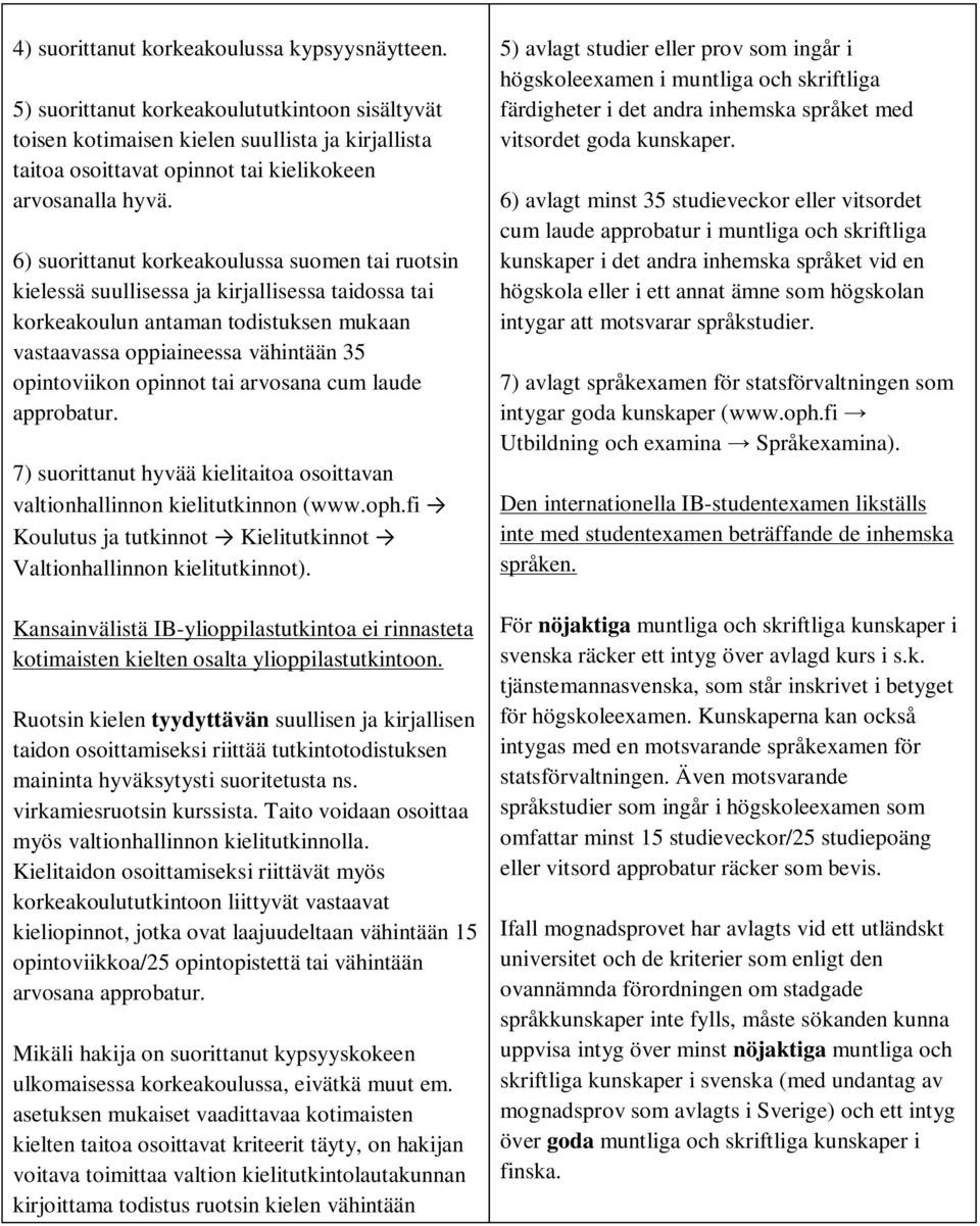 6) suorittanut korkeakoulussa suomen tai ruotsin kielessä suullisessa ja kirjallisessa taidossa tai korkeakoulun antaman todistuksen mukaan vastaavassa oppiaineessa vähintään 35 opintoviikon opinnot