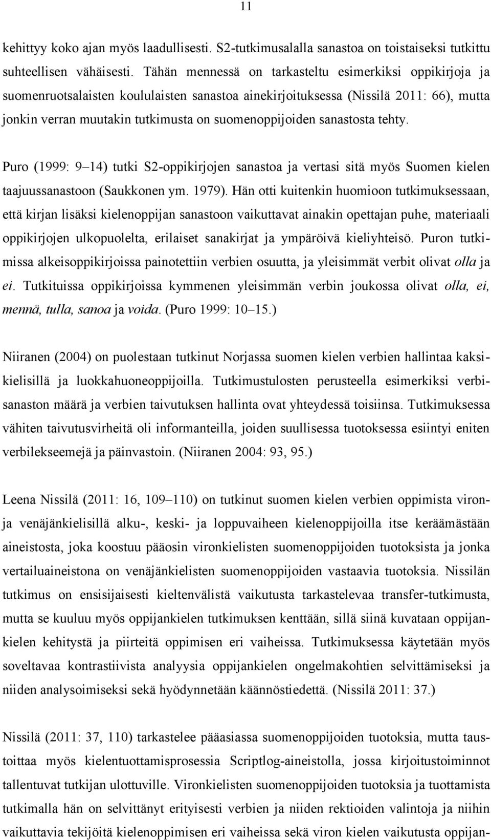 sanastosta tehty. Puro (1999: 9 14) tutki S2-oppikirjojen sanastoa ja vertasi sitä myös Suomen kielen taajuussanastoon (Saukkonen ym. 1979).