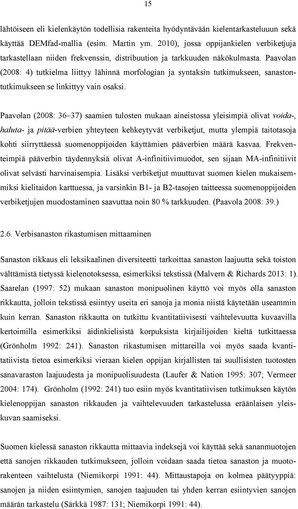 Paavolan (2008: 4) tutkielma liittyy lähinnä morfologian ja syntaksin tutkimukseen, sanastontutkimukseen se linkittyy vain osaksi.