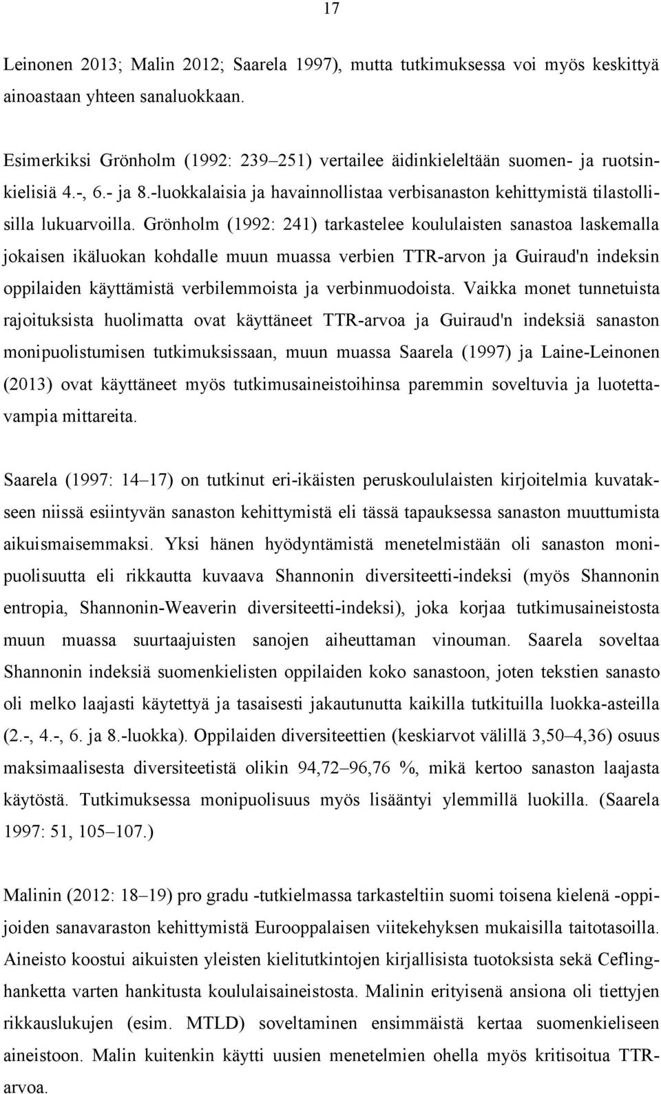 Grönholm (1992: 241) tarkastelee koululaisten sanastoa laskemalla jokaisen ikäluokan kohdalle muun muassa verbien TTR-arvon ja Guiraud'n indeksin oppilaiden käyttämistä verbilemmoista ja