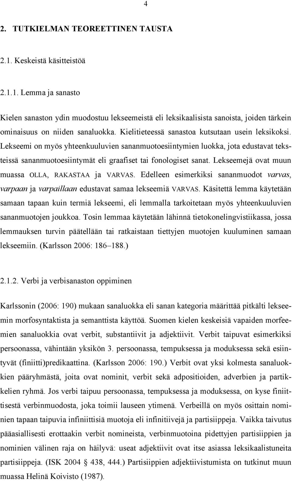 Lekseemejä ovat muun muassa OLLA, RAKASTAA ja VARVAS. Edelleen esimerkiksi sananmuodot varvas, varpaan ja varpaillaan edustavat samaa lekseemiä VARVAS.