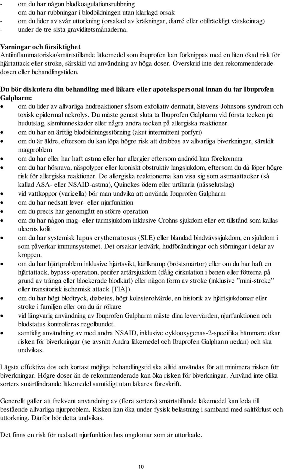 Varningar och försiktighet Antiinflammatoriska/smärtstillande läkemedel som ibuprofen kan förknippas med en liten ökad risk för hjärtattack eller stroke, särskild vid användning av höga doser.