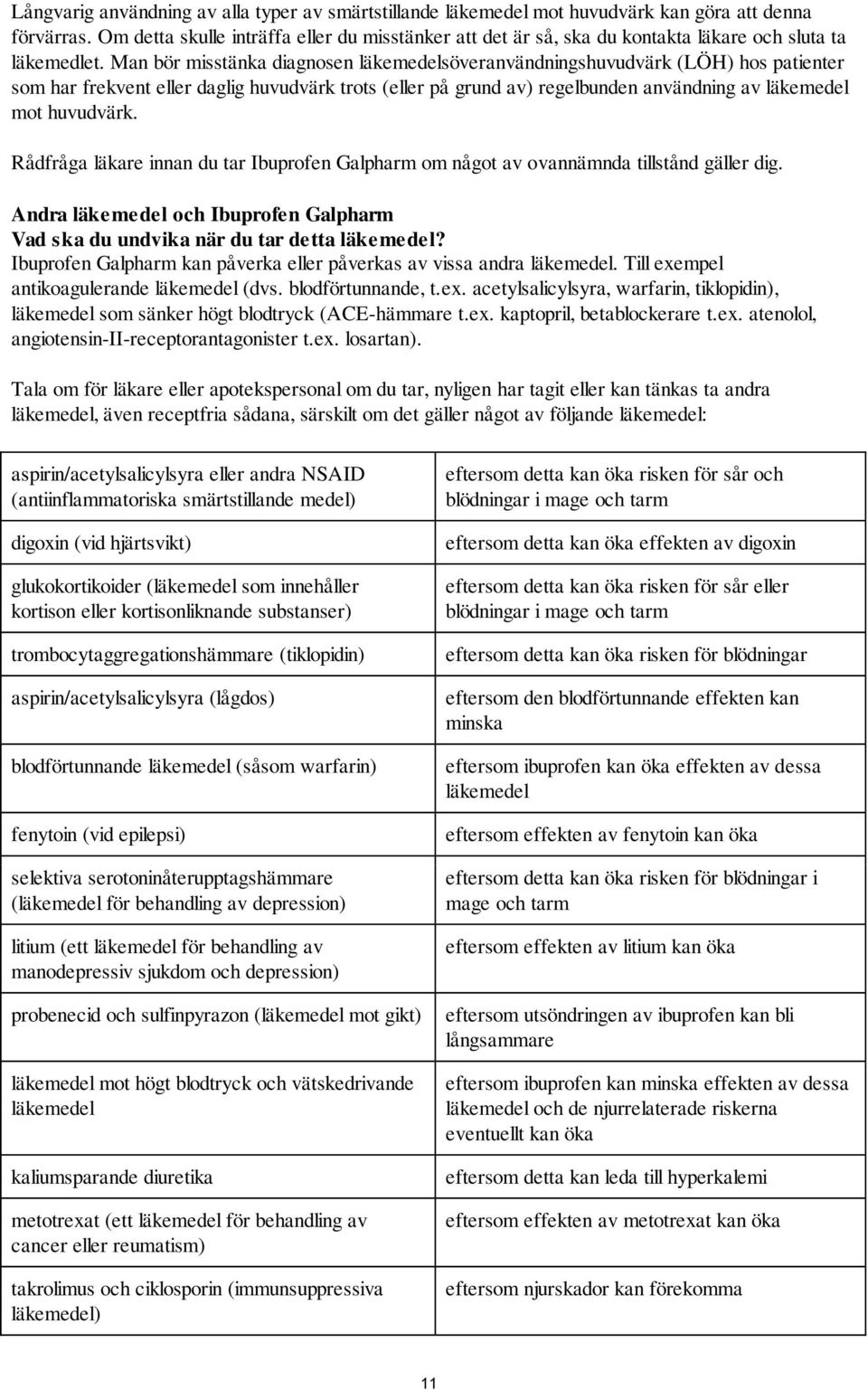 Man bör misstänka diagnosen läkemedelsöveranvändningshuvudvärk (LÖH) hos patienter som har frekvent eller daglig huvudvärk trots (eller på grund av) regelbunden användning av läkemedel mot huvudvärk.