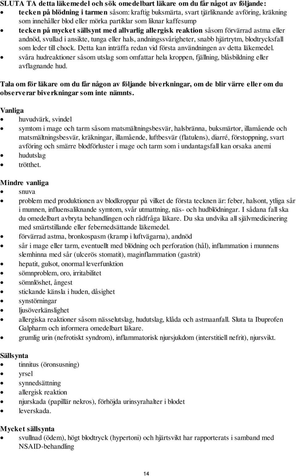 hjärtrytm, blodtrycksfall som leder till chock. Detta kan inträffa redan vid första användningen av detta läkemedel.