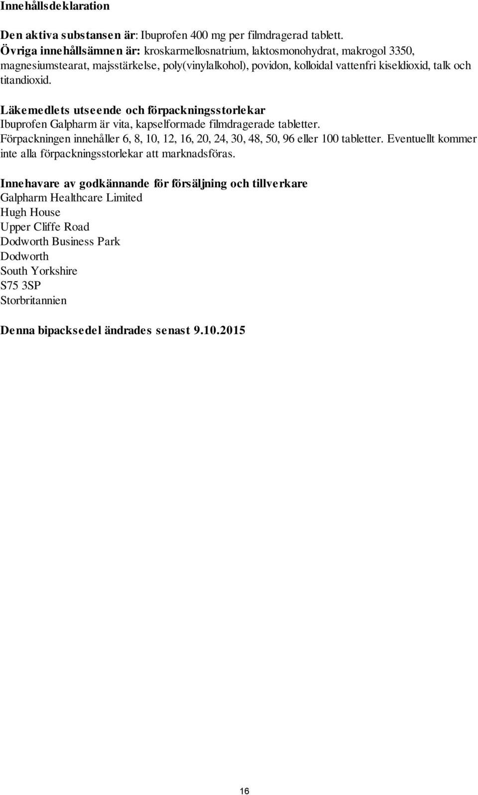 Läkemedlets utseende och förpackningsstorlekar Ibuprofen Galpharm är vita, kapselformade filmdragerade tabletter.