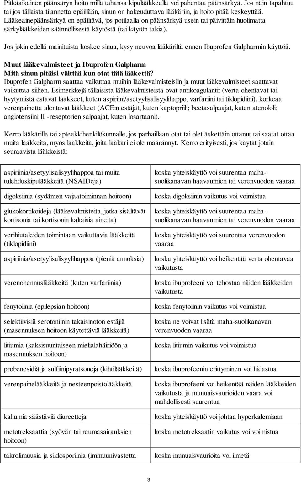 Lääkeainepäänsärkyä on epäiltävä, jos potilaalla on päänsärkyä usein tai päivittäin huolimatta särkylääkkeiden säännöllisestä käytöstä (tai käytön takia).