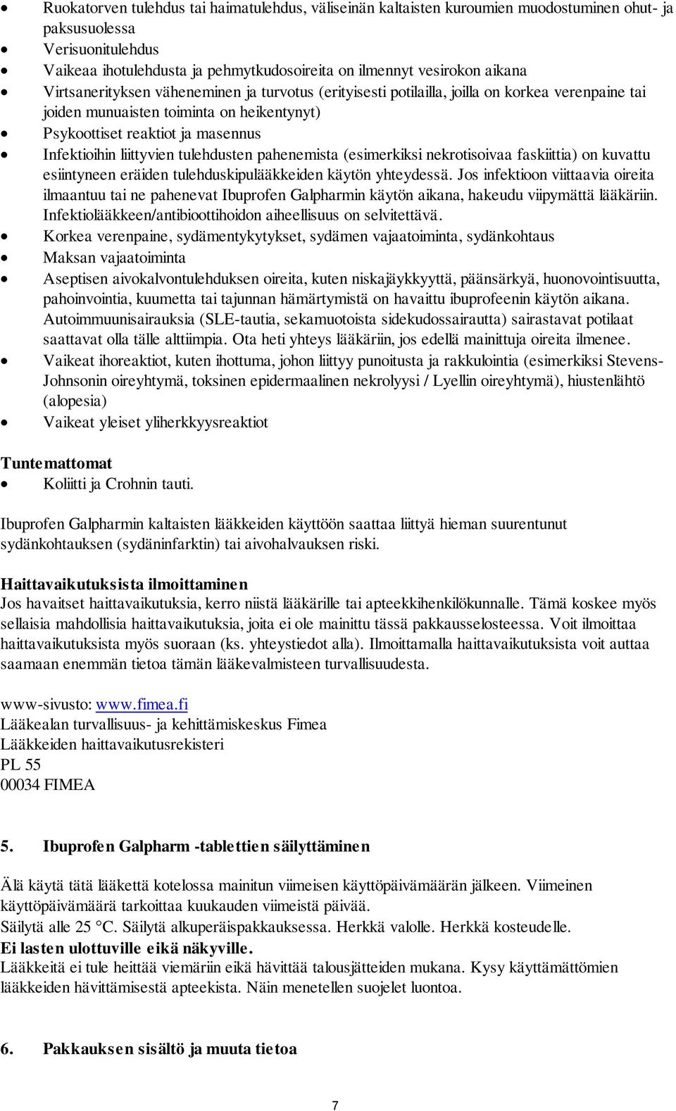 tulehdusten pahenemista (esimerkiksi nekrotisoivaa faskiittia) on kuvattu esiintyneen eräiden tulehduskipulääkkeiden käytön yhteydessä.