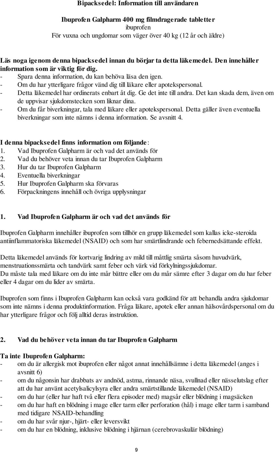- Om du har ytterligare frågor vänd dig till läkare eller apotekspersonal. - Detta läkemedel har ordinerats enbart åt dig. Ge det inte till andra.