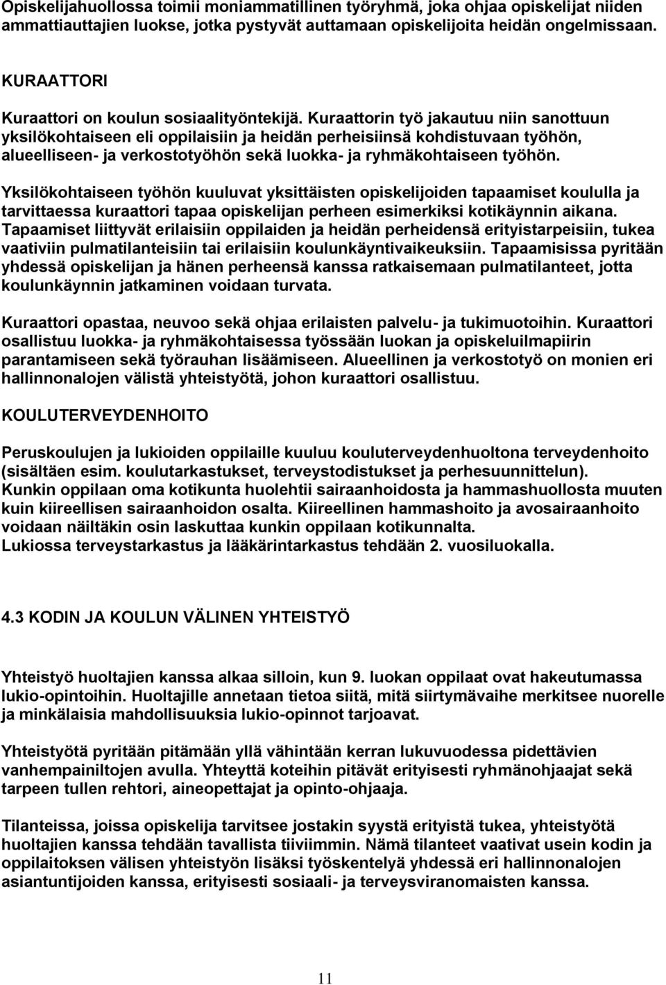 Kuraattorin työ jakautuu niin sanottuun yksilökohtaiseen eli oppilaisiin ja heidän perheisiinsä kohdistuvaan työhön, alueelliseen- ja verkostotyöhön sekä luokka- ja ryhmäkohtaiseen työhön.