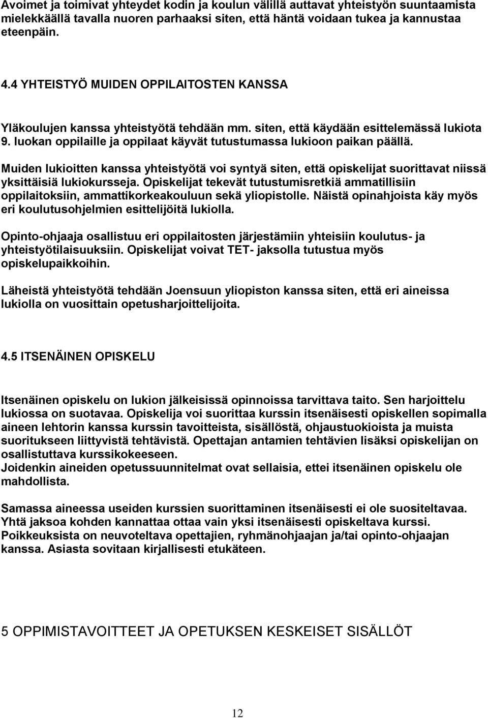 Muiden lukioitten kanssa yhteistyötä voi syntyä siten, että opiskelijat suorittavat niissä yksittäisiä lukiokursseja.