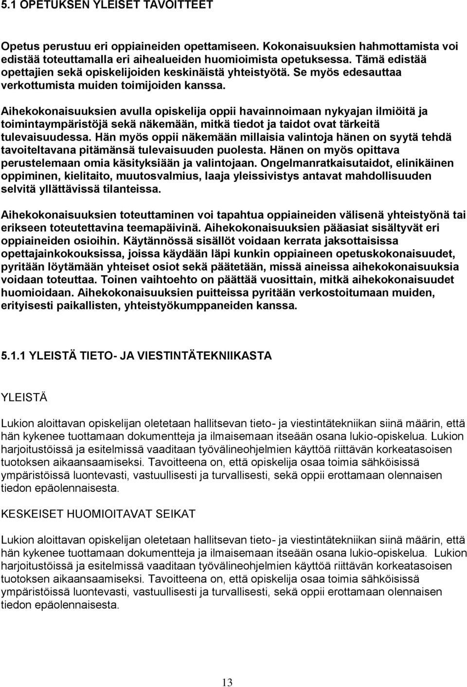 Aihekokonaisuuksien avulla opiskelija oppii havainnoimaan nykyajan ilmiöitä ja toimintaympäristöjä sekä näkemään, mitkä tiedot ja taidot ovat tärkeitä tulevaisuudessa.