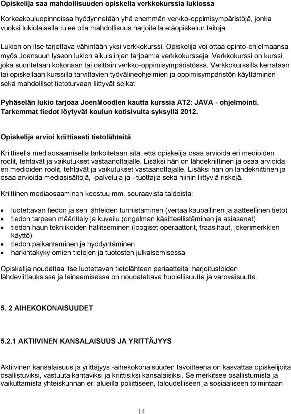 Verkkokurssi on kurssi, joka suoritetaan kokonaan tai osittain verkko-oppimisympäristössä.