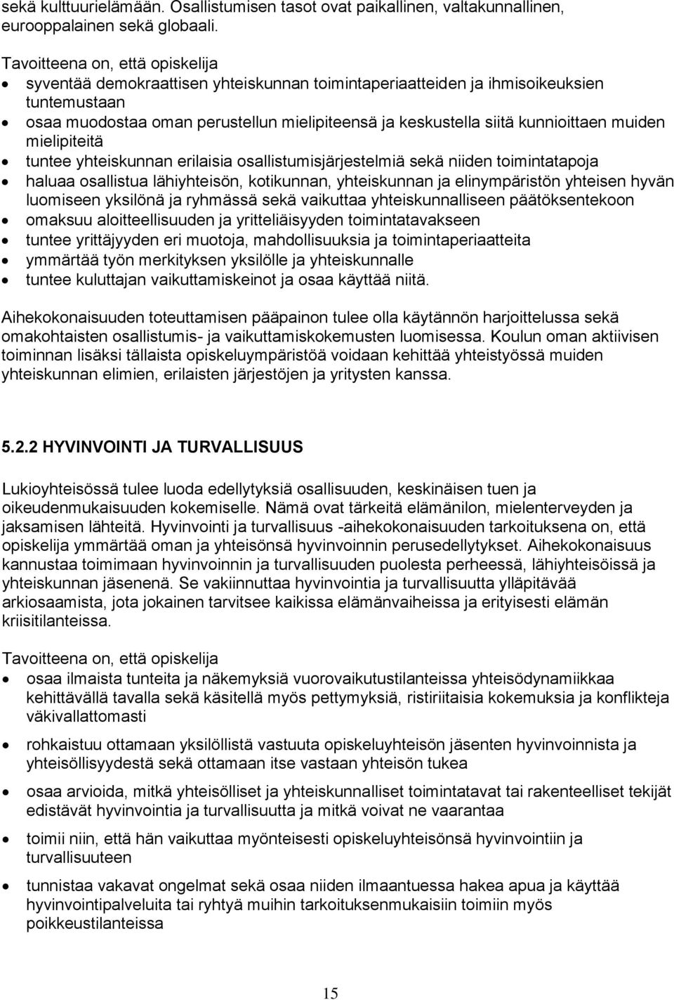 kunnioittaen muiden mielipiteitä tuntee yhteiskunnan erilaisia osallistumisjärjestelmiä sekä niiden toimintatapoja haluaa osallistua lähiyhteisön, kotikunnan, yhteiskunnan ja elinympäristön yhteisen