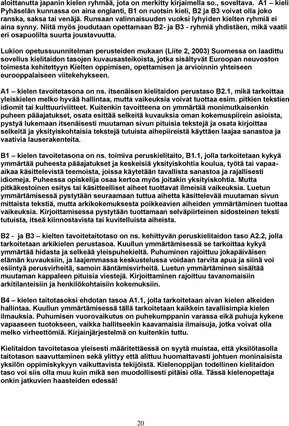 Lukion opetussuunnitelman perusteiden mukaan (Liite 2, 2003) Suomessa on laadittu sovellus kielitaidon tasojen kuvausasteikoista, jotka sisältyvät Euroopan neuvoston toimesta kehitettyyn Kielten