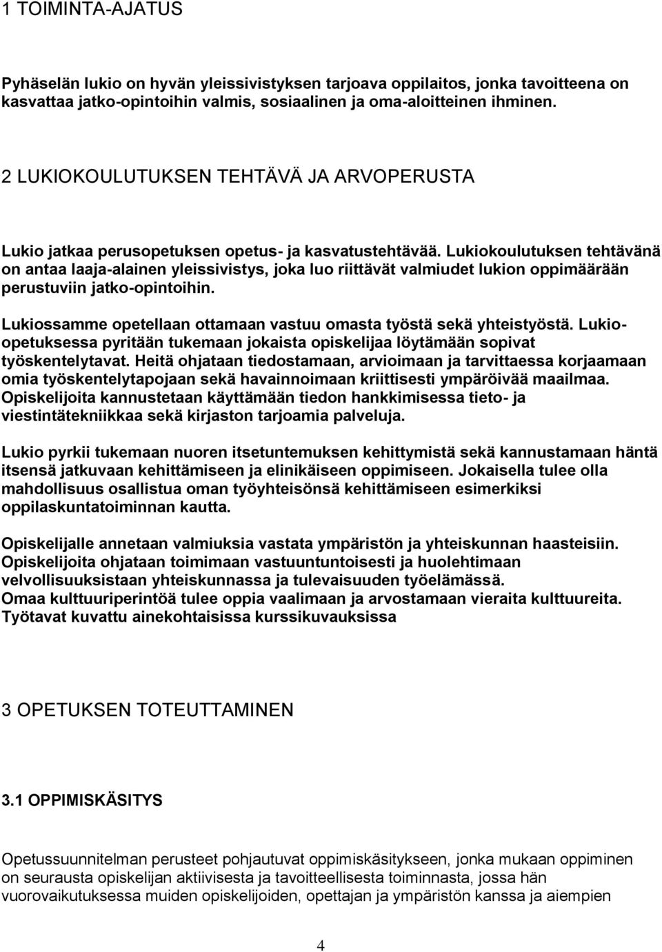 Lukiokoulutuksen tehtävänä on antaa laaja-alainen yleissivistys, joka luo riittävät valmiudet lukion oppimäärään perustuviin jatko-opintoihin.