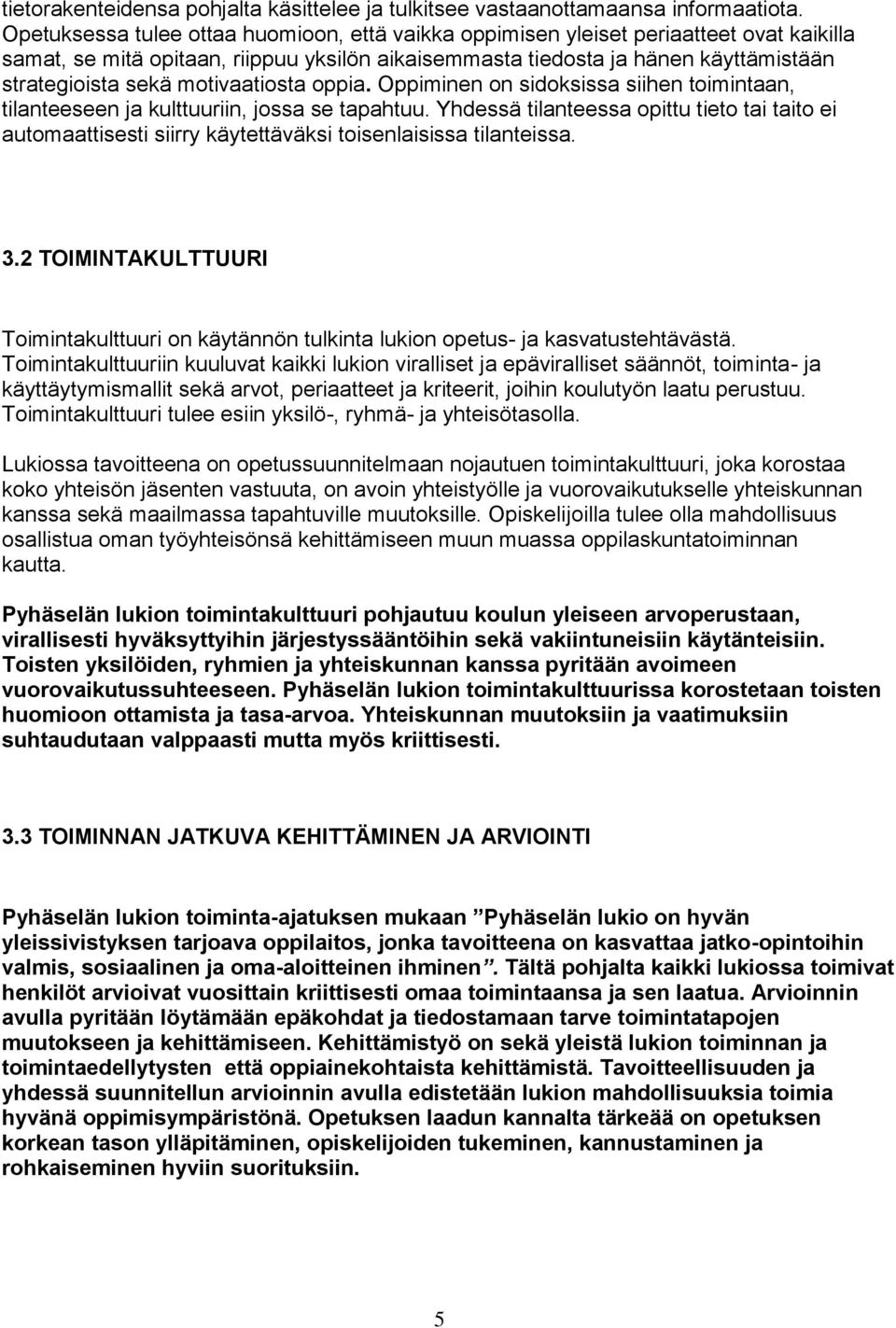 motivaatiosta oppia. Oppiminen on sidoksissa siihen toimintaan, tilanteeseen ja kulttuuriin, jossa se tapahtuu.