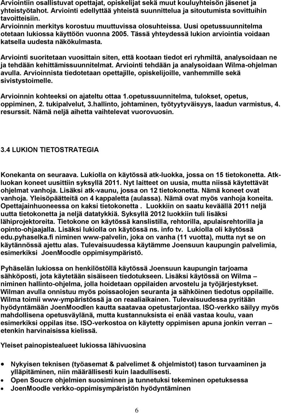 Arviointi suoritetaan vuosittain siten, että kootaan tiedot eri ryhmiltä, analysoidaan ne ja tehdään kehittämissuunnitelmat. Arviointi tehdään ja analysoidaan Wilma-ohjelman avulla.
