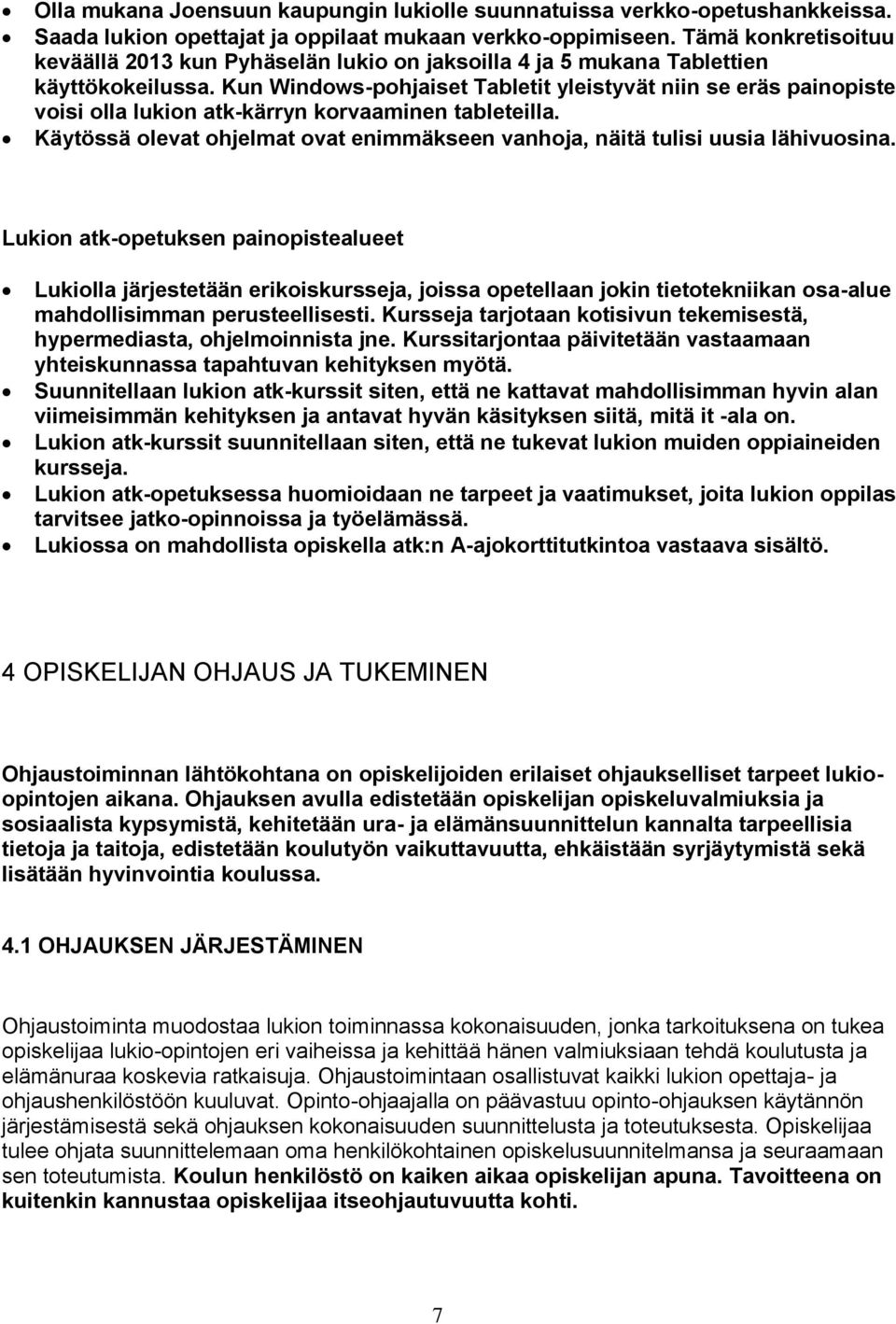 Kun Windows-pohjaiset Tabletit yleistyvät niin se eräs painopiste voisi olla lukion atk-kärryn korvaaminen tableteilla.