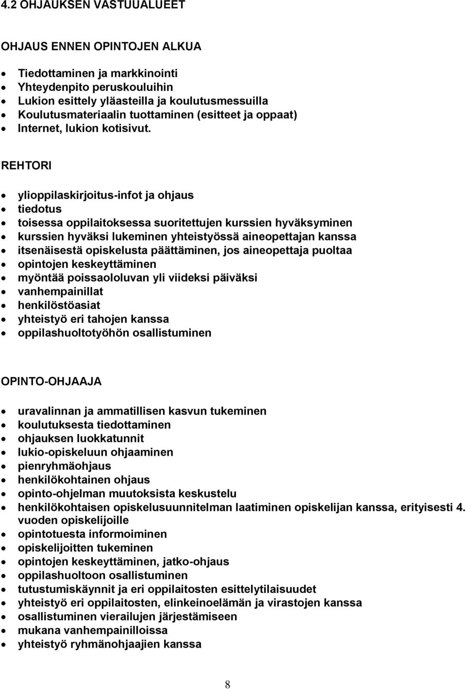 REHTORI ylioppilaskirjoitus-infot ja ohjaus tiedotus toisessa oppilaitoksessa suoritettujen kurssien hyväksyminen kurssien hyväksi lukeminen yhteistyössä aineopettajan kanssa itsenäisestä opiskelusta