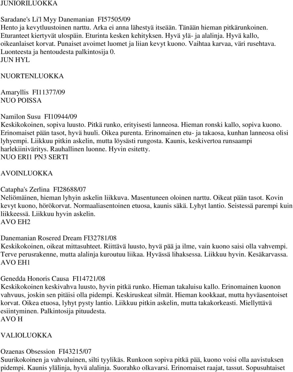 YL Amaryllis FI11377/09 NUO POISSA Namilon Susu FI10944/09 Keskikokoinen, sopiva luusto. Pitkä runko, erityisesti lanneosa. Hieman ronski kallo, sopiva kuono. Erinomaiset pään tasot, hyvä huuli.