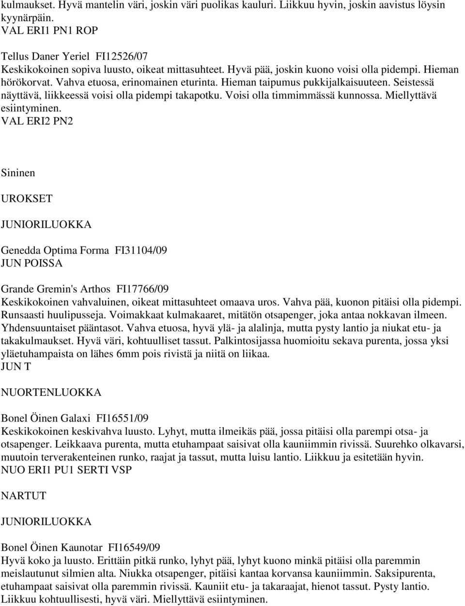 Hieman taipumus pukkijalkaisuuteen. Seistessä näyttävä, liikkeessä voisi olla pidempi takapotku. Voisi olla timmimmässä kunnossa. Miellyttävä esiintyminen.