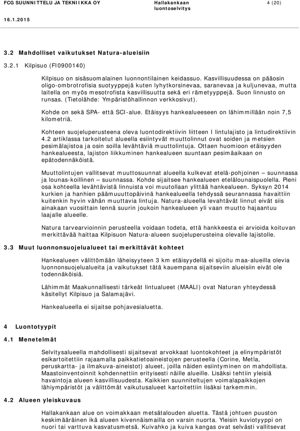 Suon linnusto on runsas. (Tietolähde: Ympäristöhallinnon verkkosivut). Kohde on sekä SPA- että SCI-alue. Etäisyys hankealueeseen on lähimmillään noin 7,5 kilometriä.