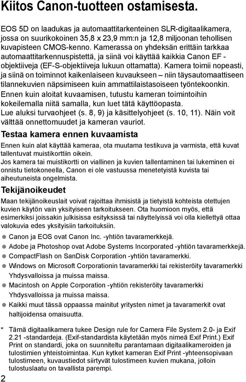 Kamera toimii nopeasti, ja siinä on toiminnot kaikenlaiseen kuvaukseen niin täysautomaattiseen tilannekuvien näpsimiseen kuin ammattilaistasoiseen työntekoonkin.