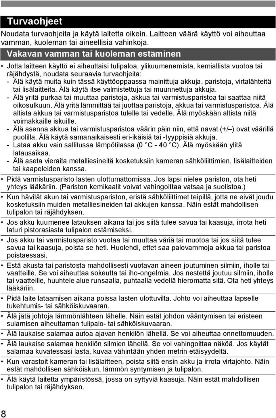 käyttöoppaassa mainittuja akkuja, paristoja, virtalähteitä tai lisälaitteita. Älä käytä itse valmistettuja tai muunnettuja akkuja.