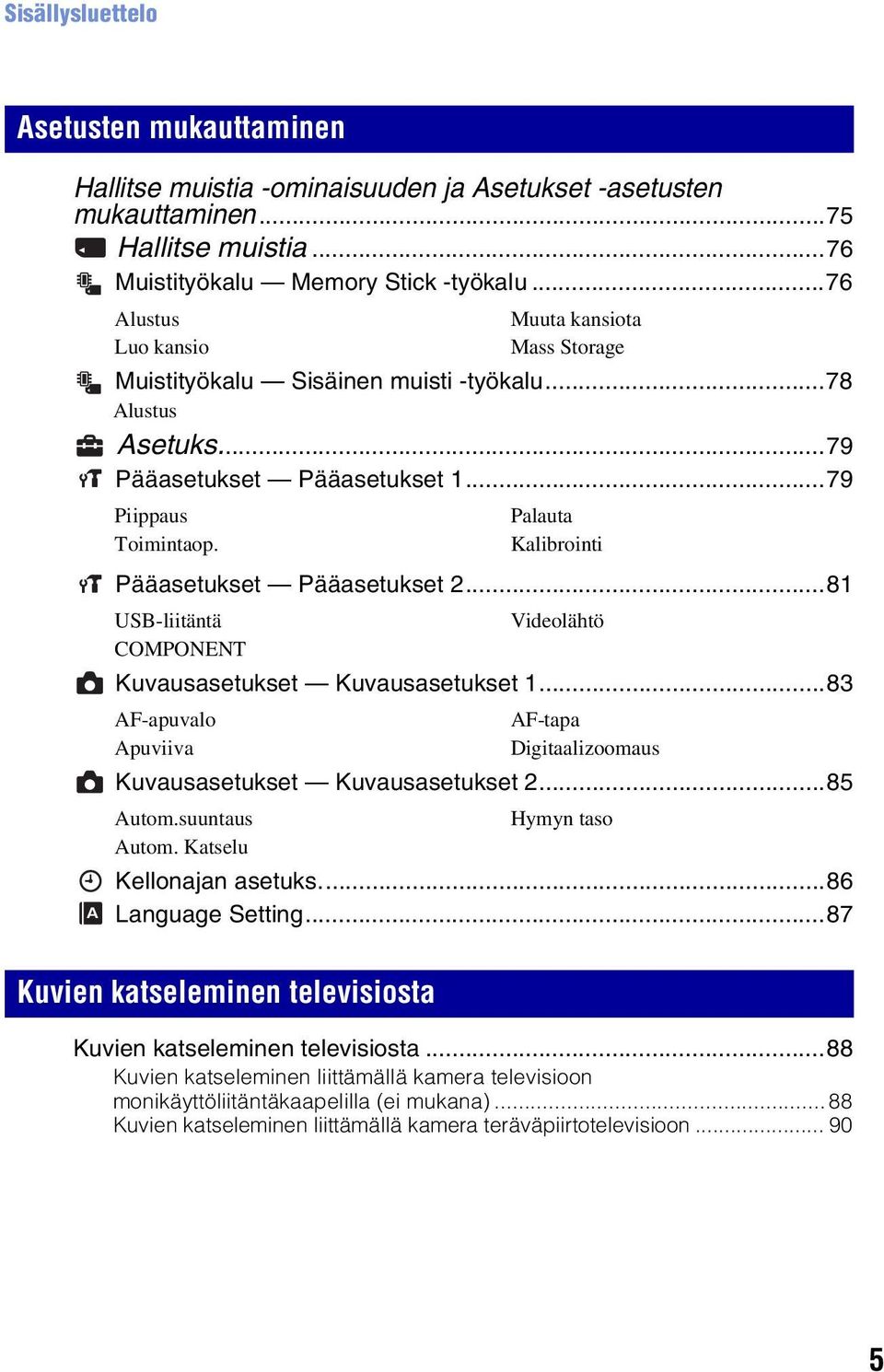 ..81 USB-liitäntä Videolähtö COMPONENT Kuvausasetukset Kuvausasetukset 1...83 AF-apuvalo Apuviiva Palauta Kalibrointi AF-tapa Digitaalizoomaus Kuvausasetukset Kuvausasetukset 2...85 Autom.