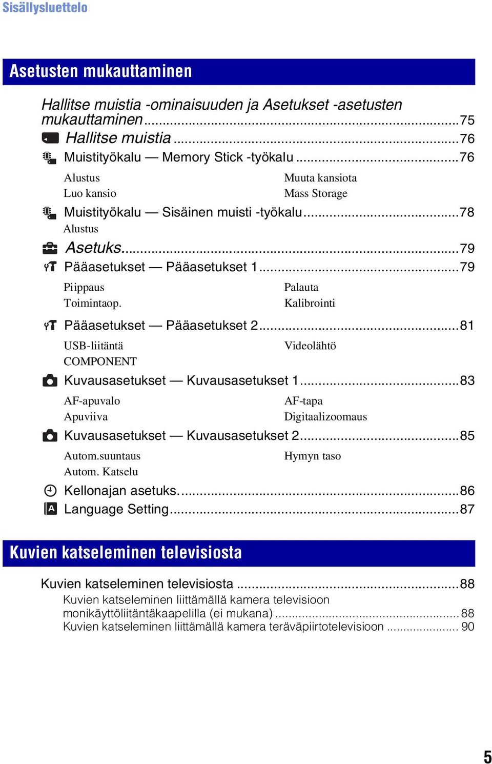 ..81 USB-liitäntä Videolähtö COMPONENT Kuvausasetukset Kuvausasetukset 1...83 AF-apuvalo Apuviiva Palauta Kalibrointi AF-tapa Digitaalizoomaus Kuvausasetukset Kuvausasetukset 2...85 Autom.