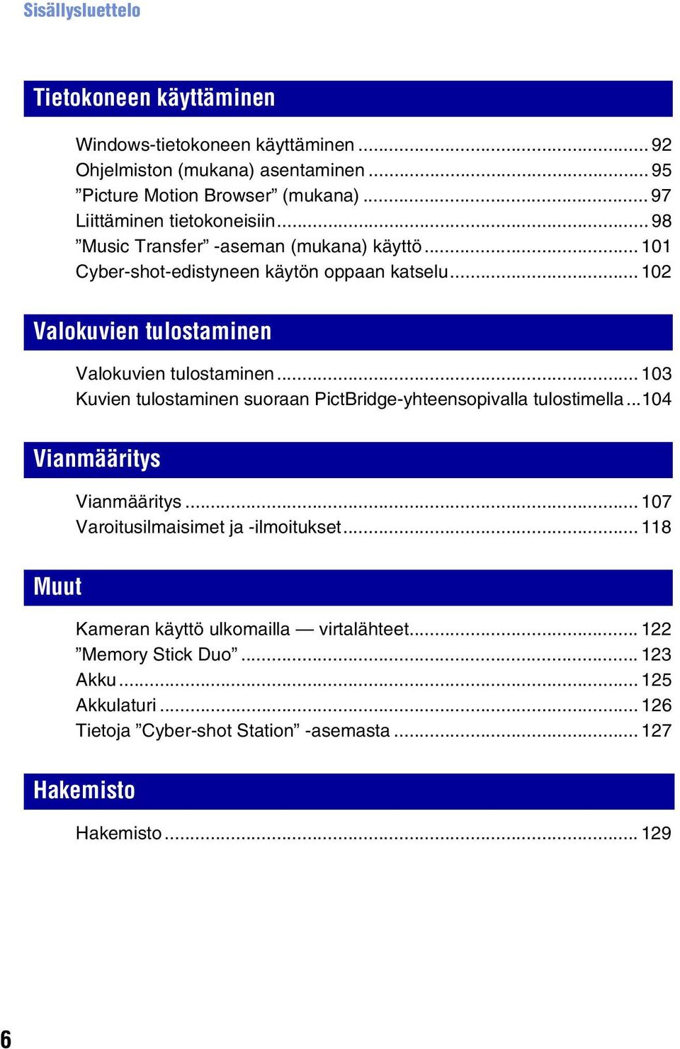 .. 102 Valokuvien tulostaminen Valokuvien tulostaminen... 103 Kuvien tulostaminen suoraan PictBridge-yhteensopivalla tulostimella...104 Vianmääritys Vianmääritys.