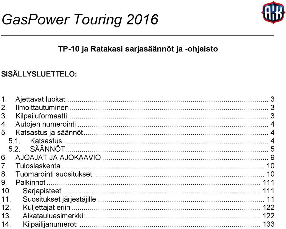 AJOAJAT JA AJOKAAVIO... 9 7. Tuloslaskenta... 10 8. Tuomarointi suositukset:... 10 9. Palkinnot... 111 10. Sarjapisteet.