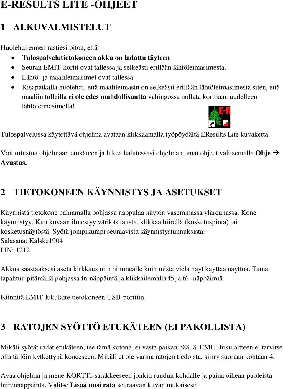 korttiaan uudelleen lähtöleimasimella! Tulospalvelussa käytettävä ohjelma avataan klikkaamalla työpöydältä EResults Lite kuvaketta.