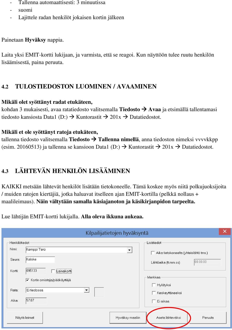 2 TULOSTIEDOSTON LUOMINEN / AVAAMINEN Mikäli olet syöttänyt radat etukäteen, kohdan 3 mukaisesti, avaa ratatiedosto valitsemalla Tiedosto Avaa ja etsimällä tallentamasi tiedosto kansiosta Data1 (D:)