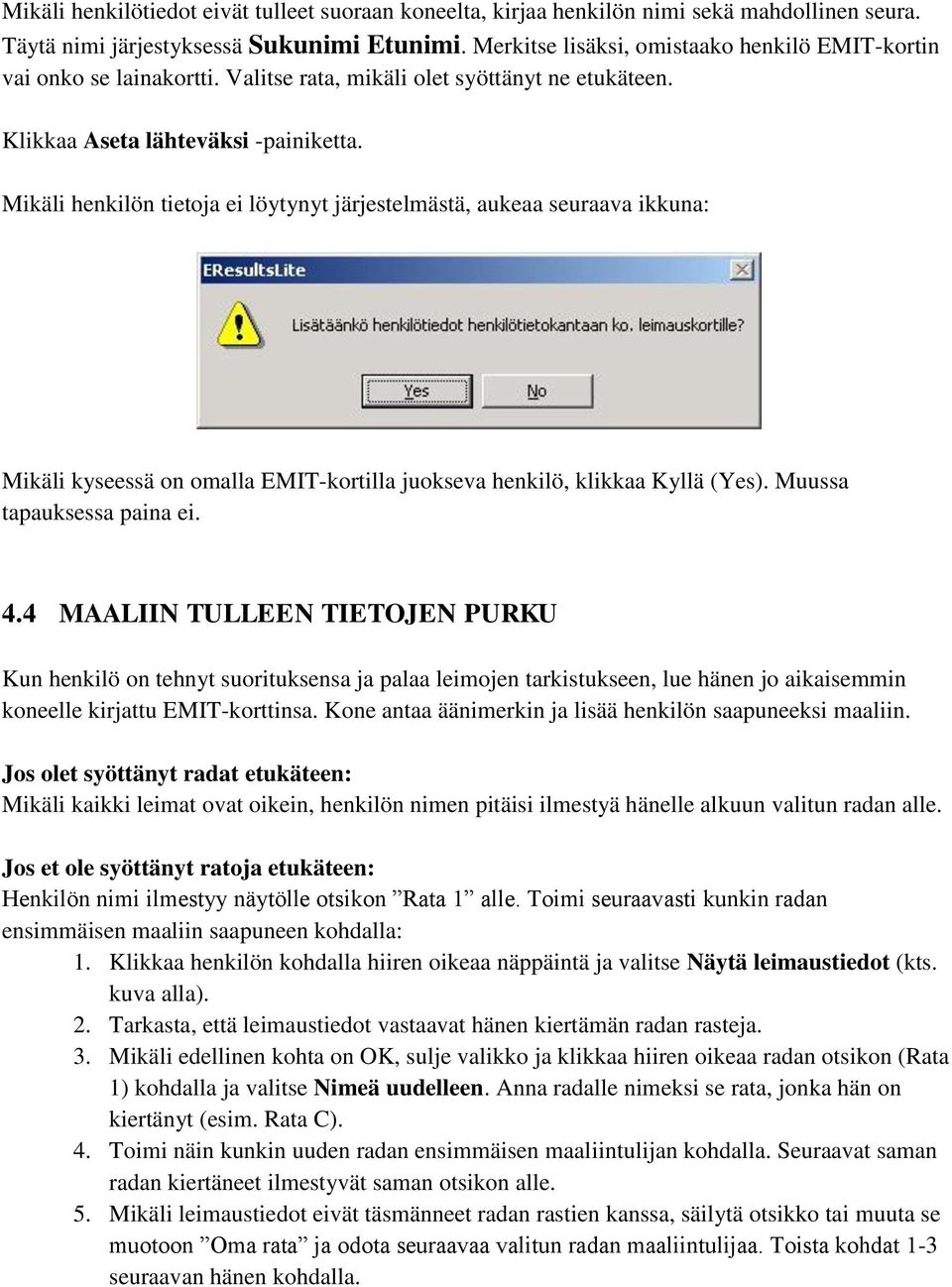 Mikäli henkilön tietoja ei löytynyt järjestelmästä, aukeaa seuraava ikkuna: Mikäli kyseessä on omalla EMIT-kortilla juokseva henkilö, klikkaa Kyllä (Yes). Muussa tapauksessa paina ei. 4.