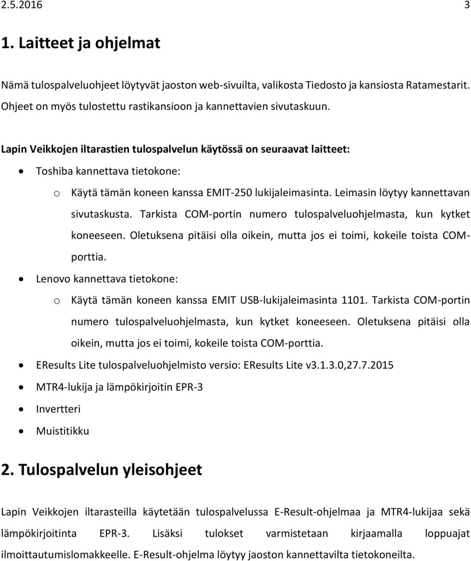 Lapin Veikkojen iltarastien tulospalvelun käytössä on seuraavat laitteet: Toshiba kannettava tietokone: o Käytä tämän koneen kanssa EMIT-250 lukijaleimasinta. Leimasin löytyy kannettavan sivutaskusta.