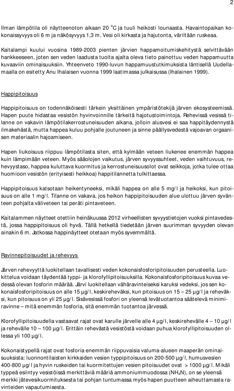 ominaisuuksiin. Yhteenveto 1990-luvun happamuustutkimuksista läntisellä Uudellamaalla on esitetty Anu Ihalaisen vuonna 1999 laatimassa julkaisussa (Ihalainen 1999).