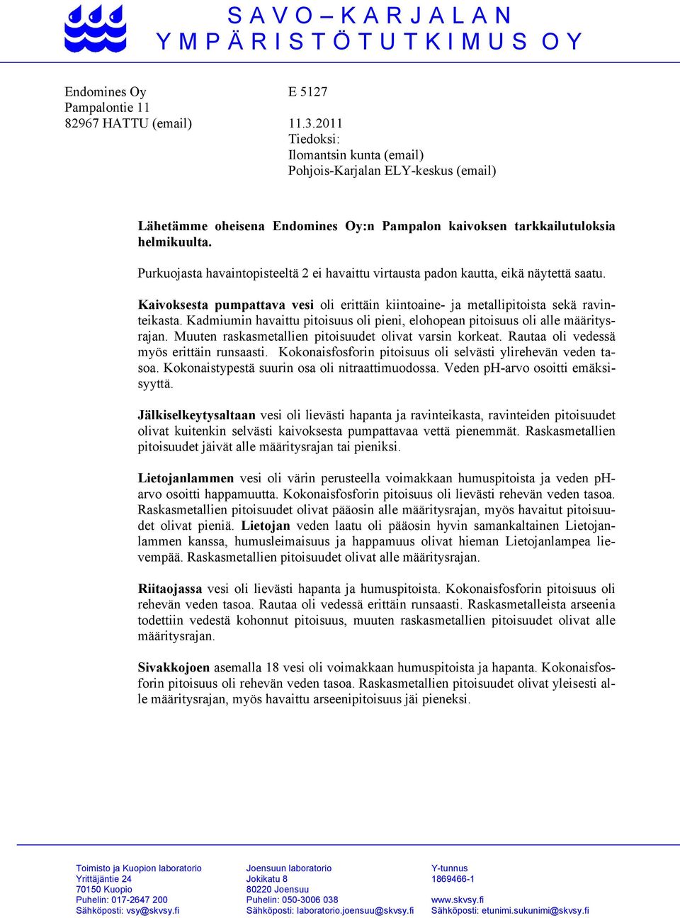 Purkuojasta havaintopisteeltä 2 ei havaittu virtausta padon kautta, eikä näytettä saatu. Kaivoksesta pumpattava vesi oli erittäin kiintoaine- ja metallipitoista sekä ravinteikasta.