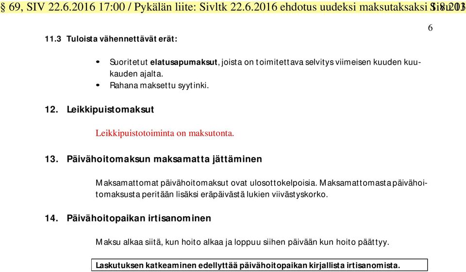 Leikkipuistomaksut Leikkipuistotoiminta on maksutonta. 13. Päivähoitomaksun maksamatta jättäminen Maksamattomat päivähoitomaksut ovat ulosottokelpoisia.