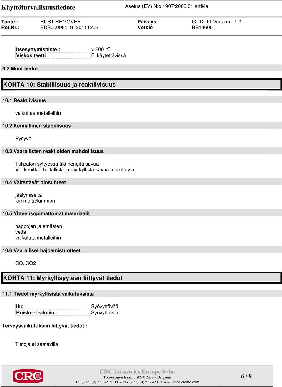 4 Vältettävät olosuhteet jäätymiseltä lämmöltä/lämmön 10.5 Yhteensopimattomat materiaalit happojen ja emästen vettä vaikuttaa metalleihin 10.